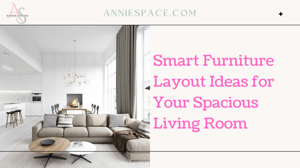 Smart Furniture Layout Ideas for Your Spacious Living Room