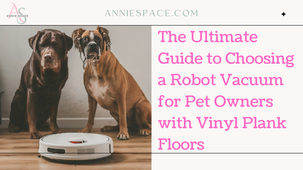 The Ultimate Guide to Choosing a Robot Vacuum for Pet Owners with Vinyl Plank Floors