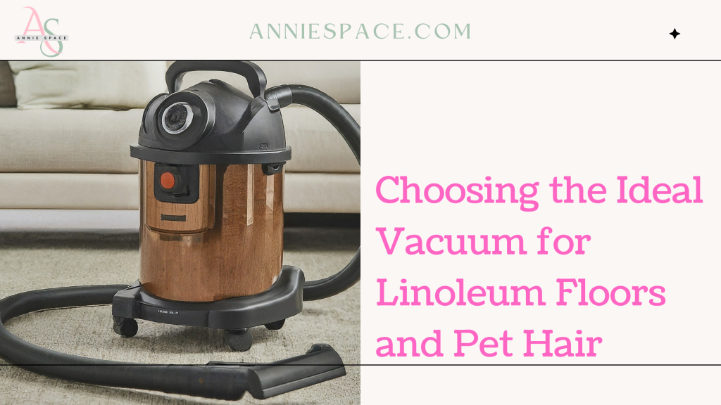 Choosing the Ideal Vacuum for Linoleum Floors and Pet Hair