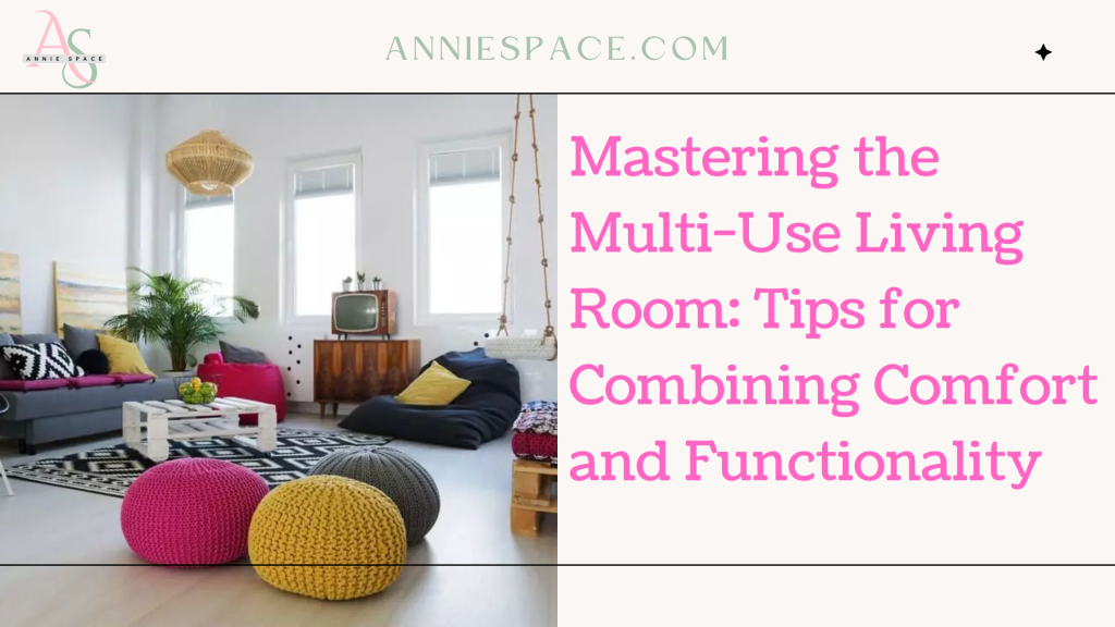 Mastering the Multi-Use Living Room: Tips for Combining Comfort and Functionality