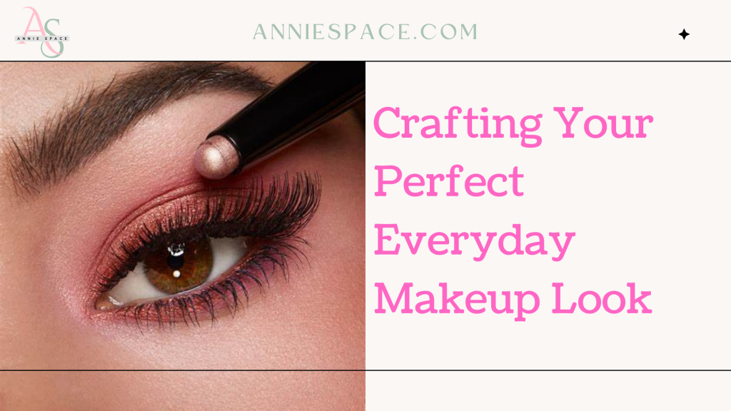 Crafting Your Perfect Everyday Makeup Look