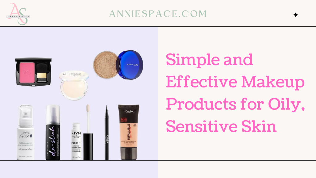 Simple and Effective Makeup Products for Oily, Sensitive Skin