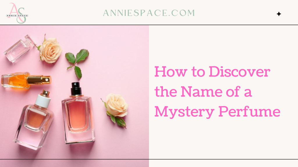 Identifying the Unknown: How to Discover the Name of a Mystery Perfume