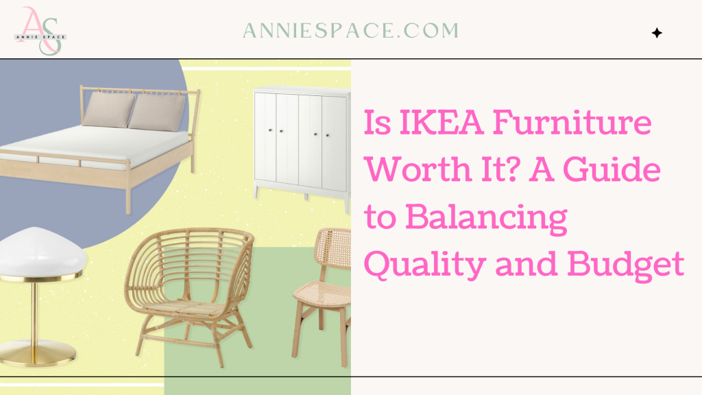 Is IKEA Furniture Worth It? A Guide to Balancing Quality and Budget