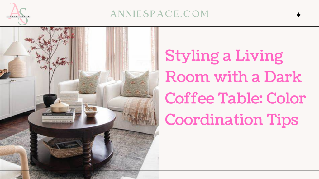 Styling a Living Room with a Dark Coffee Table: Color Coordination Tips