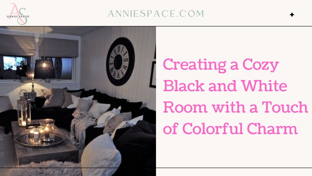 Creating a Cozy Black and White Room with a Touch of Colorful Charm