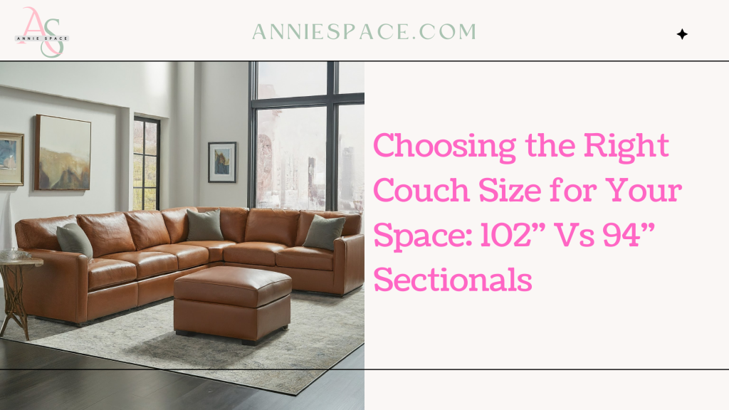 Choosing the Right Couch Size for Your Space: 102" Vs 94" Sectionals