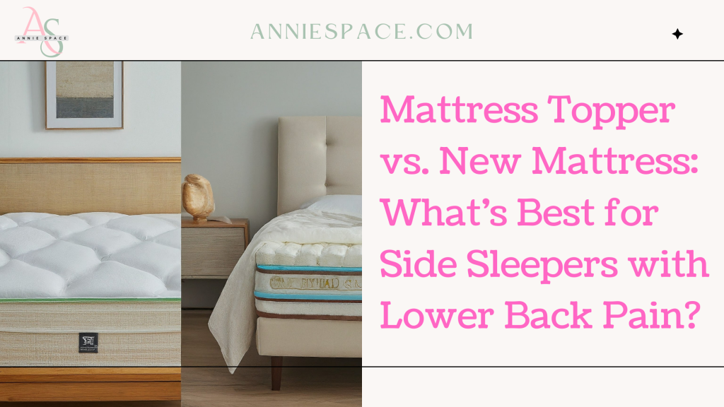 Mattress Topper vs. New Mattress: What’s Best for Side Sleepers with Lower Back Pain?