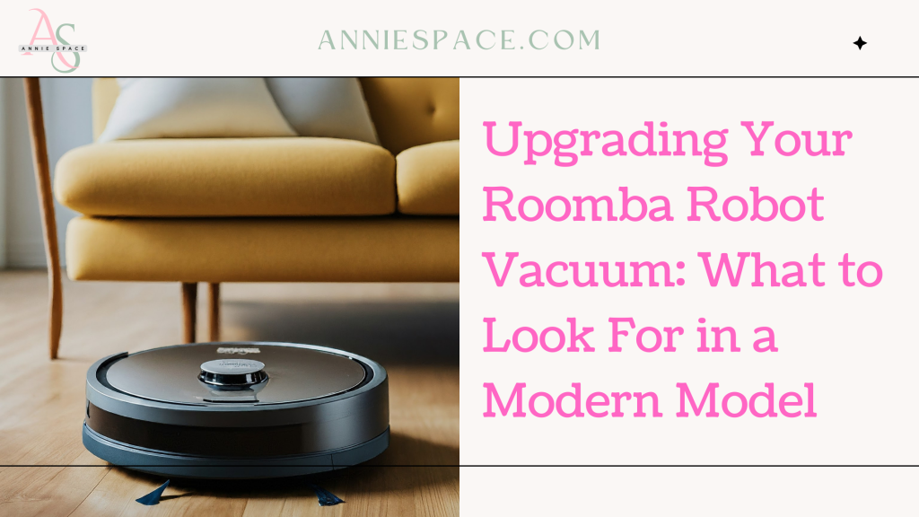 Upgrading Your Roomba Robot Vacuum: What to Look For in a Modern Model