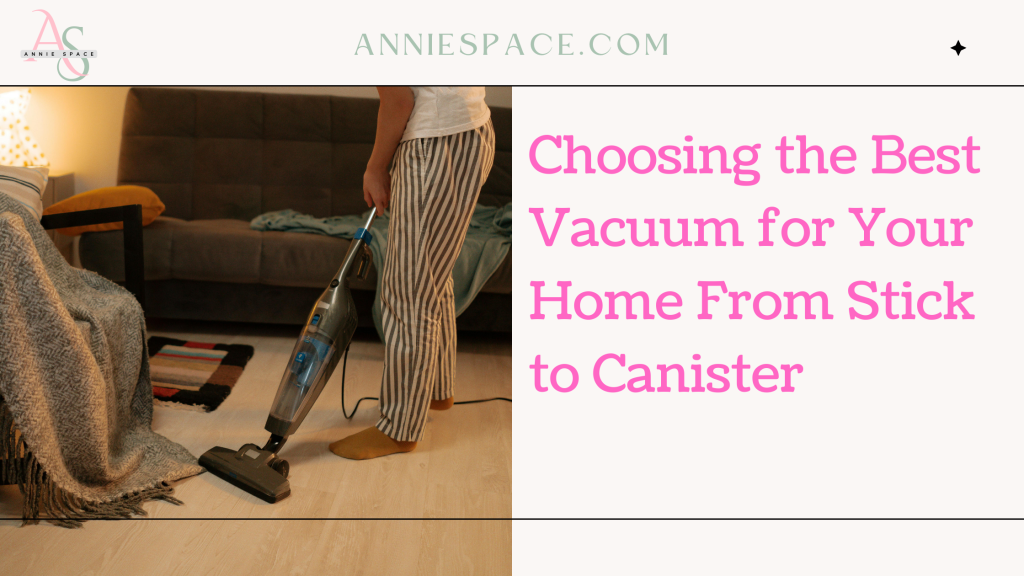 Choosing the Best Vacuum for Your Home: From Stick to Canister