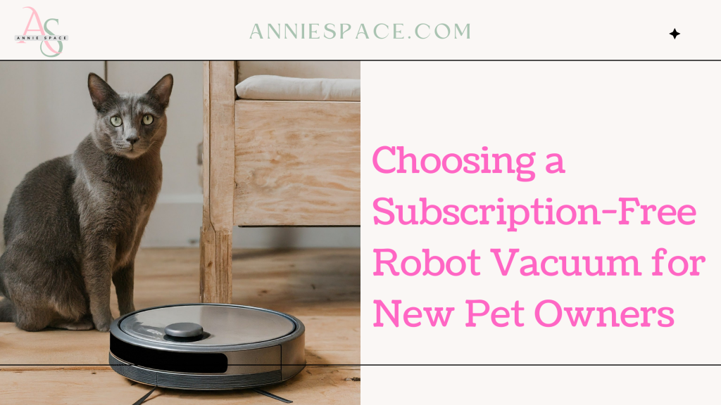 Choosing a Subscription-Free Robot Vacuum for New Pet Owners