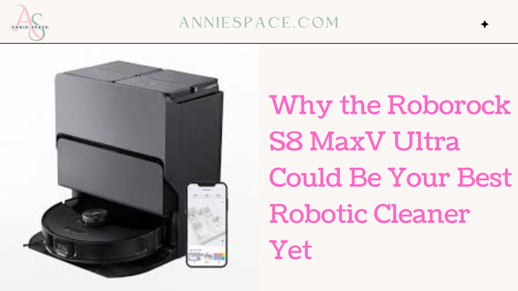 Why the Roborock S8 MaxV Ultra Could Be Your Best Robotic Cleaner Yet