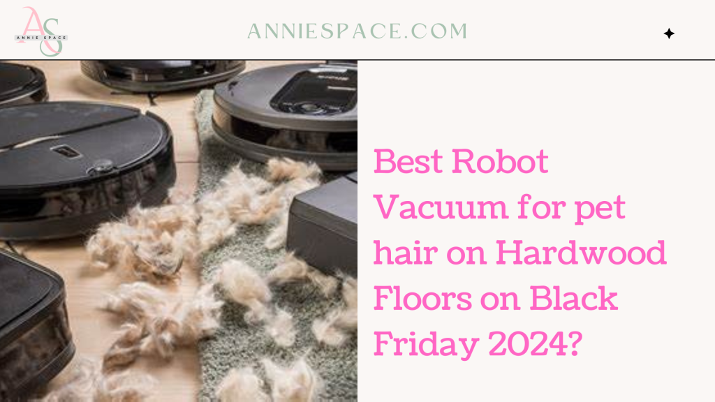 Best Robot Vacuum for pet hair on Hardwood Floors on Black Friday 2024