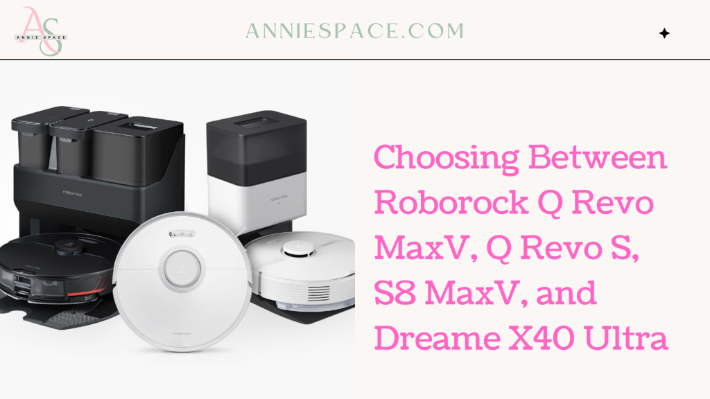 Choosing Between Roborock Q Revo MaxV, Q Revo S, S8 MaxV, and Dreame X40 Ultra