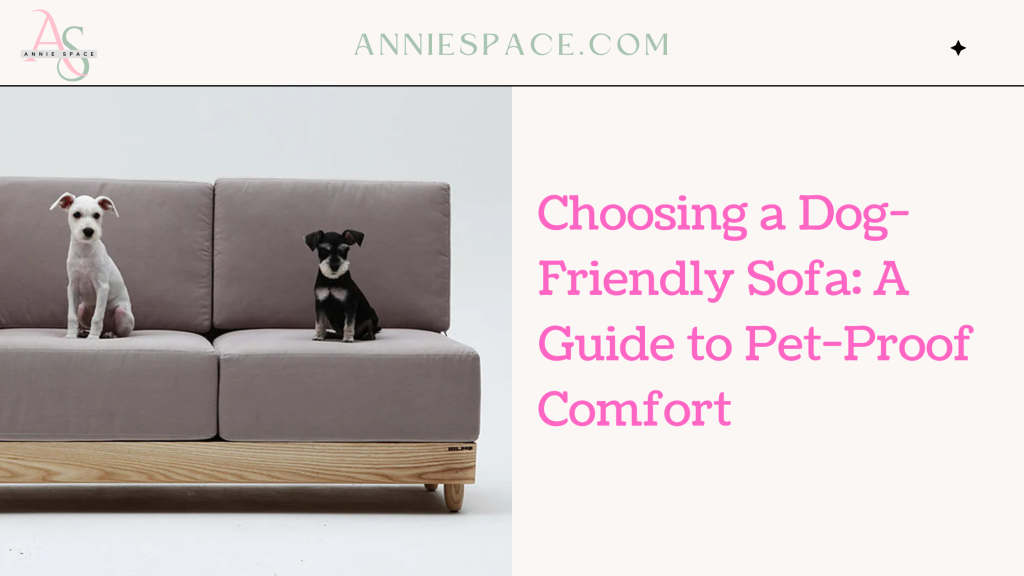 Choosing a Dog-Friendly Sofa A Guide to Pet-Proof Comfort