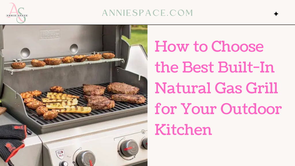 How to Choose the Best Built-In Natural Gas Grill for Your Outdoor Kitchen