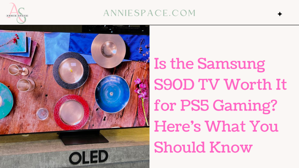 Is the Samsung S90D TV Worth It for PS5 Gaming Here’s What You Should Know